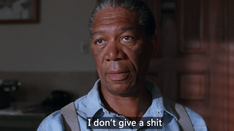 I don't give a shit. (Morgan Freeman)