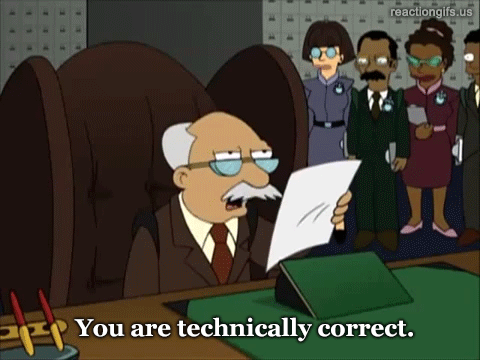 You are technically correct. (Futurama)