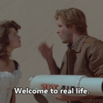 Welcome to real life. (Spaceballs)