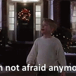 I’m not afraid anymore. (Home Alone)