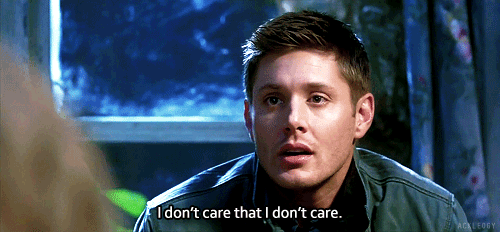 I don't care that I don't care. (Supernatural)