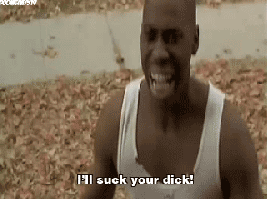 I'll suck your dick! (Don't Be A Menace)