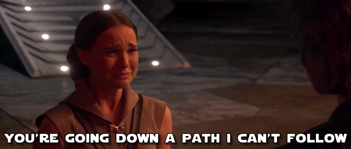 You're going down a path I can't follow. (Star Wars)